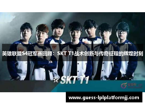 英雄联盟S4冠军赛回顾：SKT T1战术创新与传奇征程的辉煌时刻